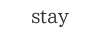 stay